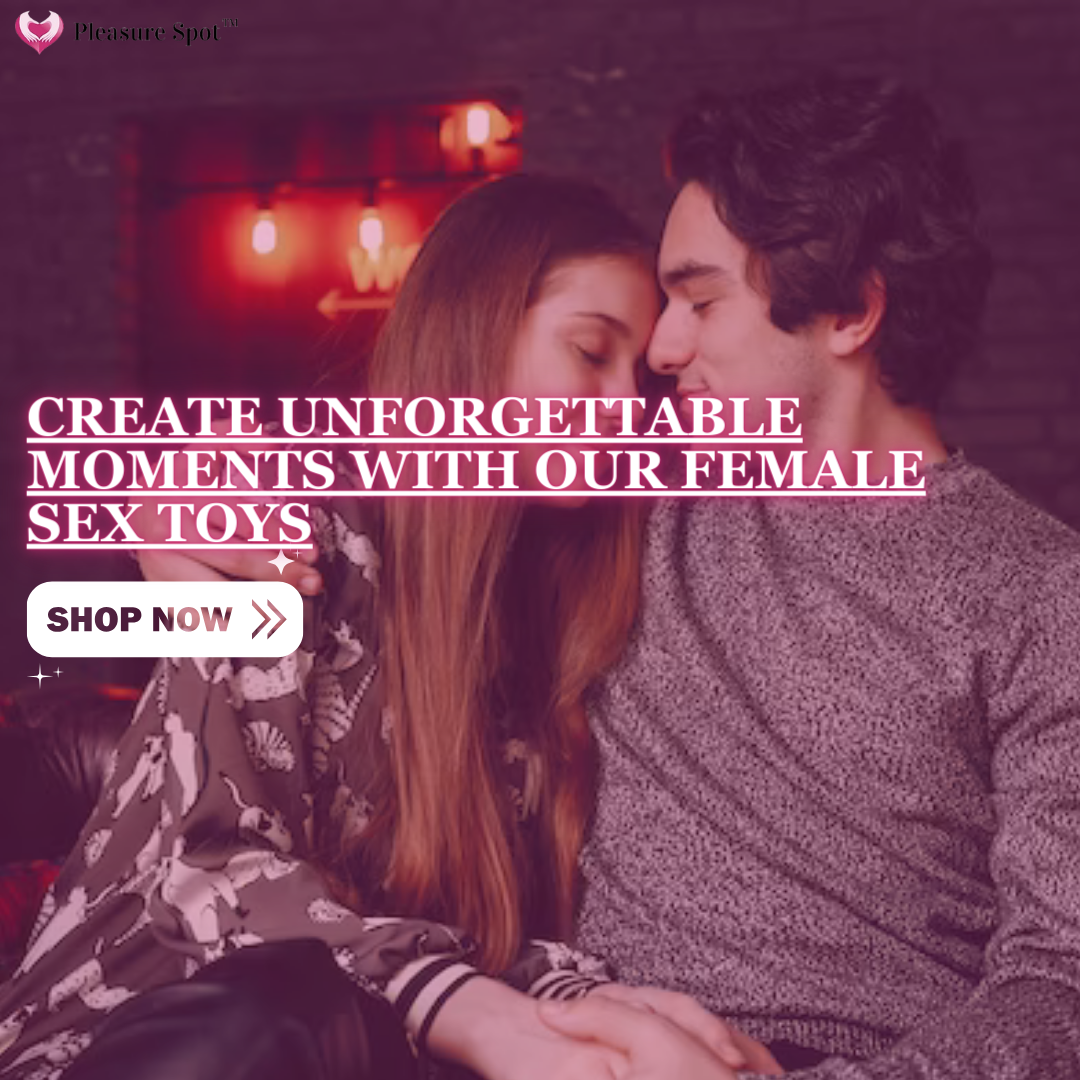 Create Unforgettable Moments With Our Female Sex Toys