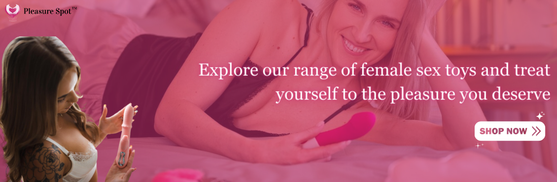 Explore our range of female sex toys and treat yourself to the pleasure you deserve