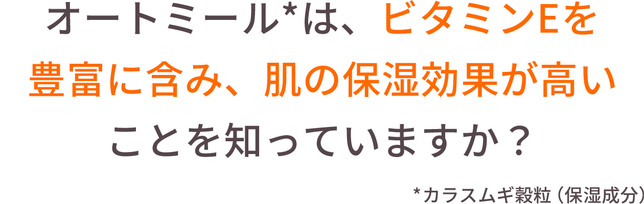 オートミール*は、ビタミンEを豊富に含み、肌の保湿効果が高いことを知っていますか？