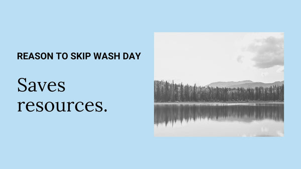reason to skip wash day - saves resources
