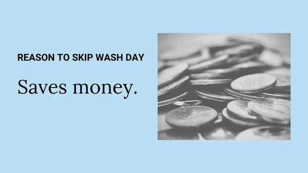 reason to skip wash day - saves money