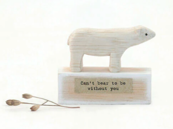 CAN'T BEAR TO BE WITHOUT YOU WOODEN BEAR