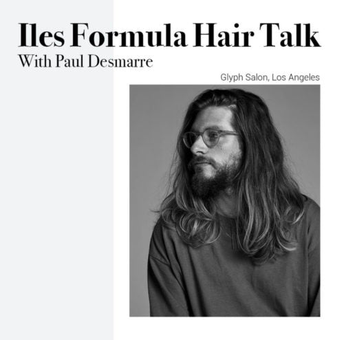 Iles Formula Hair Talk with Paul Desmarre from Glyph Salon, Los Angeles by Iles Formula
