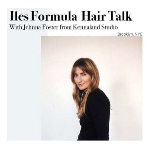 Iles Formula Hair Talk with Jehnna Foster from Kennaland Studio by Iles Formula