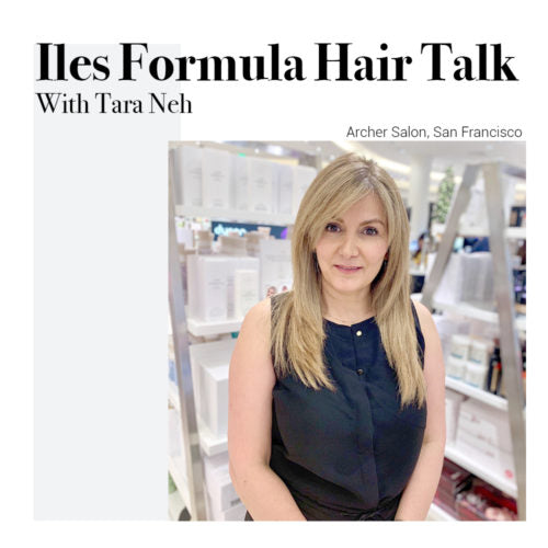 Iles Formula Hair Talk with Tara Neh from Archer Salon, San Francisco by Iles Formula