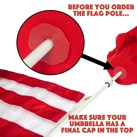 before you order the flag pole make sure your umbrella has a vinal cap in the top