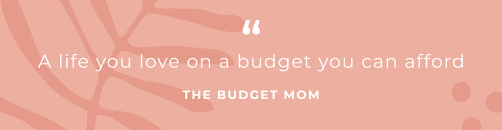 A life you love on a budget you can afford - The Budget Mom