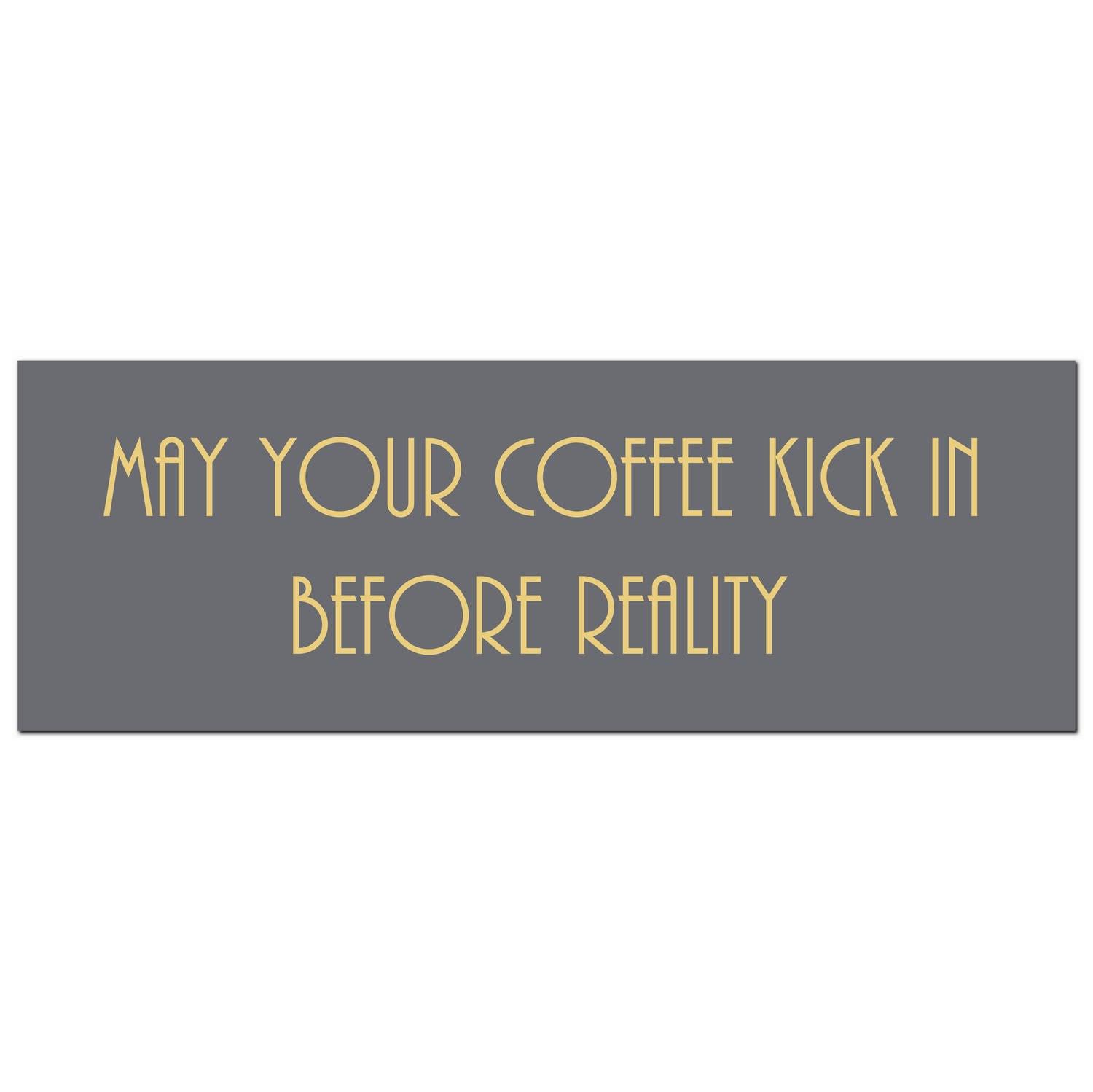 View May Your Coffee Kick In Before Reality Gold Foil Plaque information