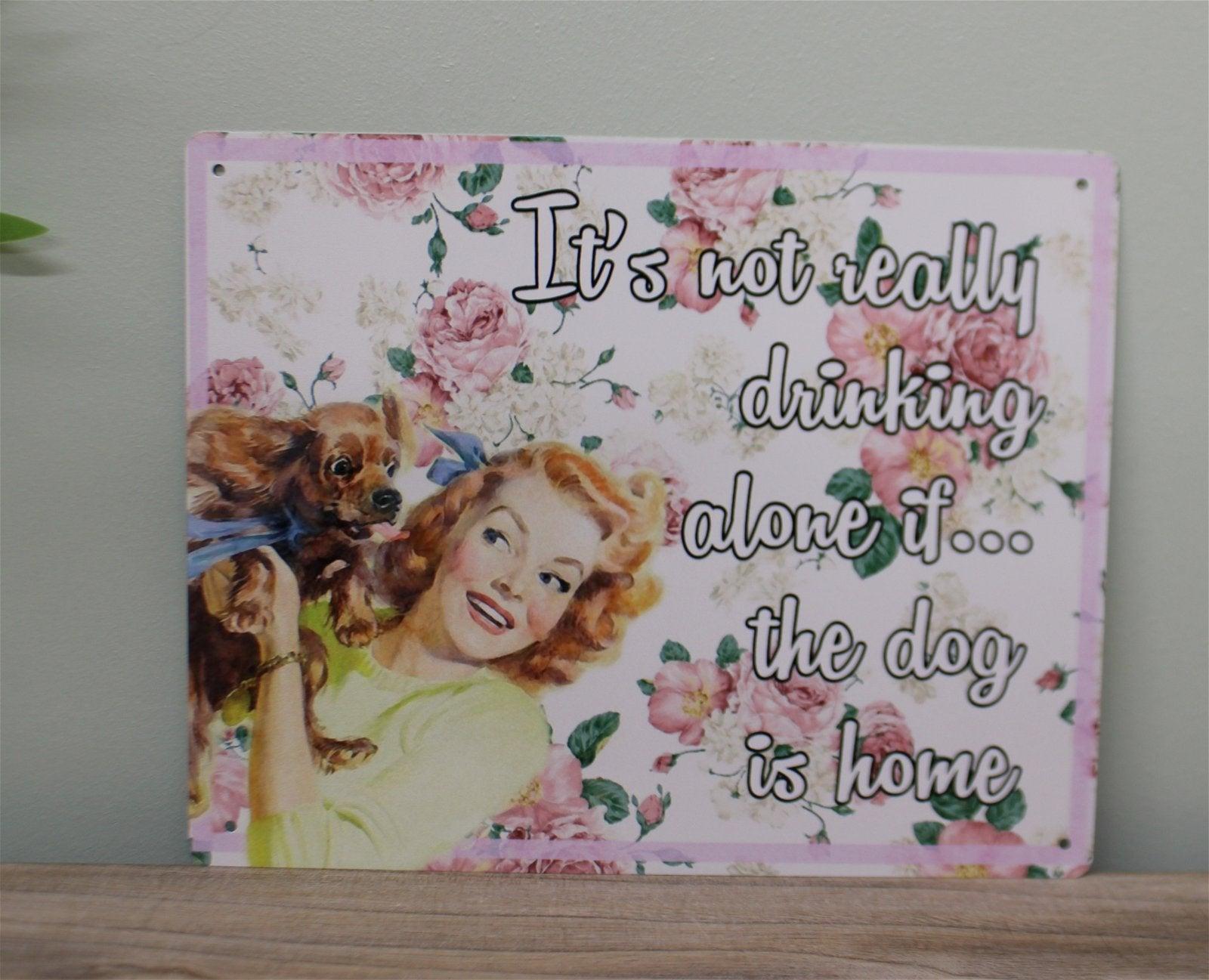 View Vintage Metal Sign Retro Art Its Not Really Drinking Alone If The Dog Is Home information
