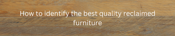 How to identify the best quality reclaimed furniture - Oakavia