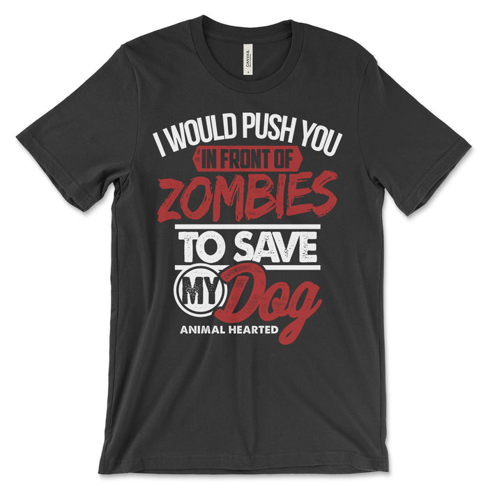 I Would Push You In Front of Zombies To Save My Dog Shirt — Animal ...