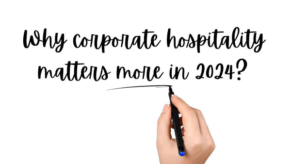 Why corporate hospitality means more in 2024?