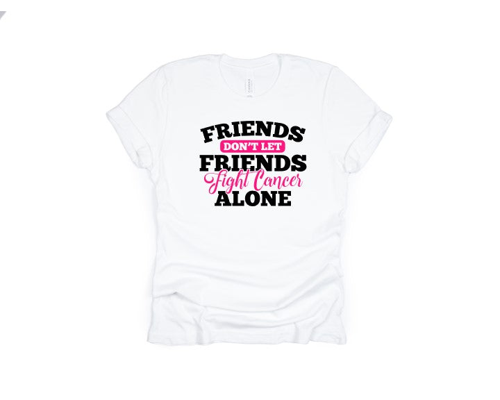 Friends don't let friends fight Cancer alone Tee