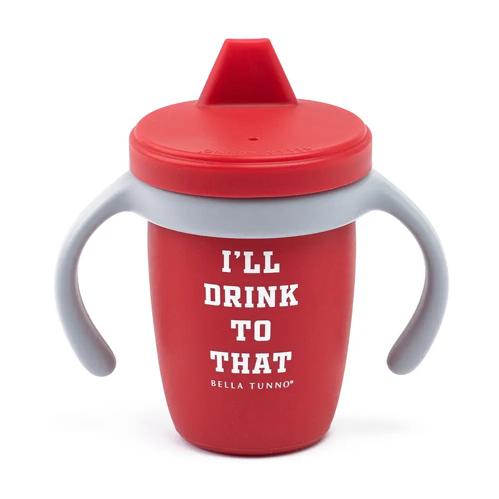 i'll drink to that sippy cup