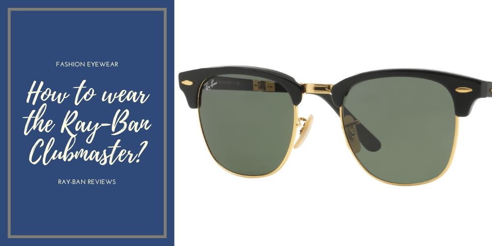 How to Wear the Ray-Ban Clubmaster – Fashion Eyewear