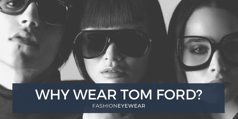 Why Wear Tom Ford Eyewear? – Fashion Eyewear