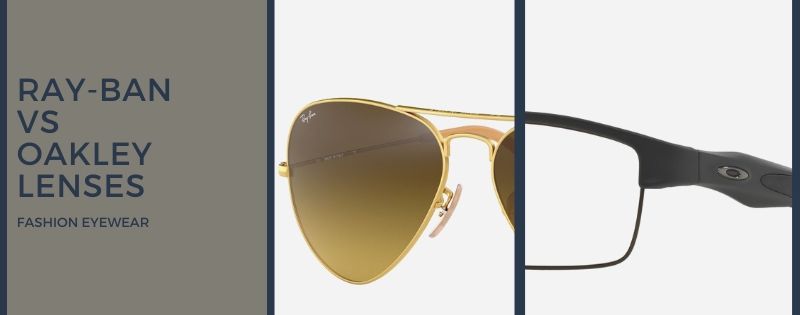 Which is best - Ray-Ban Vs Oakley lenses? - Fashion Eyewear