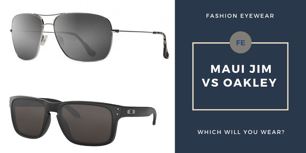 Maui Jim VS Oakley – Fashion Eyewear UK