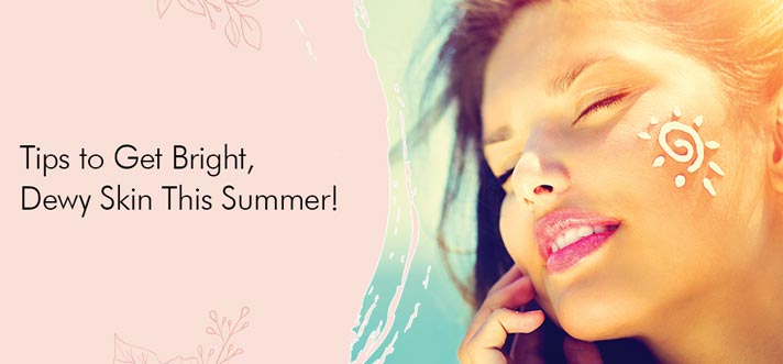 Tips to get Bright Dewy Skin this summer!