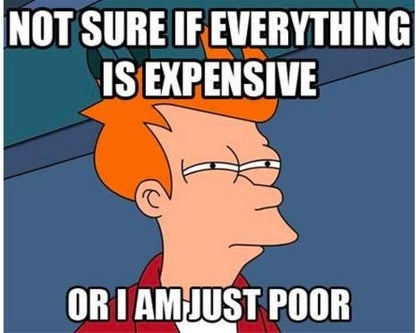 no estoy seguro si todo es caro o solo soy pobre meme