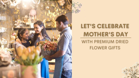 The Perfect Mother's Day Gift with Premium Dried Flowers Decor – farmerr.in