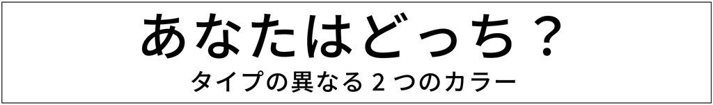 あなたはどっちのカラー？