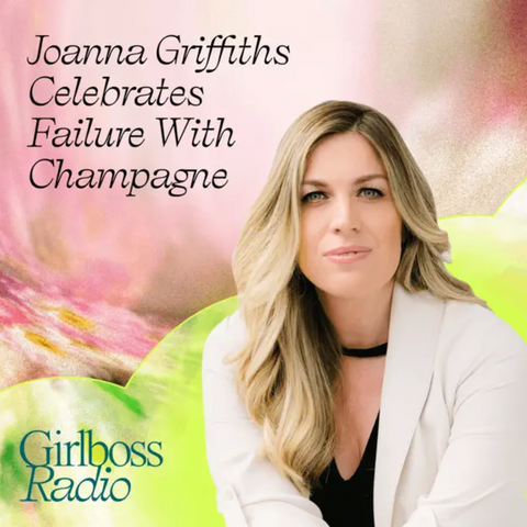 Girlboss Radio, Joanna Griffiths Sold Her Brand for $328 Million. Her Secret? Celebrating Failure