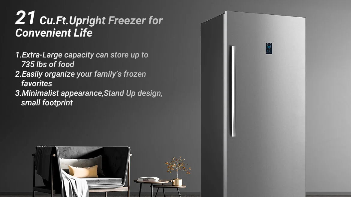 21 Cu.Ft.Upright Freezer for Convenient Life 1.Extra-Large capacity can store up to 735 lbs of food 2.Easily organize your family’s frozen favorites  3.Minimalist appearance,Stand Up design,small footprint