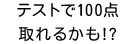 テストで100点取れるかも?