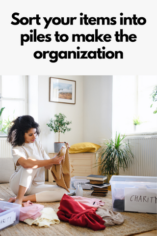 Sort your items into piles to make the organization