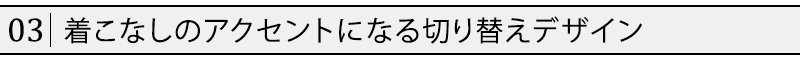 着こなしのアクセントになる切り替えデザイン