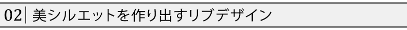 美シルエットを作り出すリブデザイン