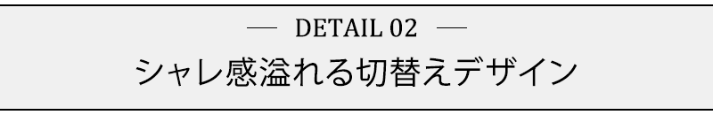 シャレ感溢れる切替えデザイン