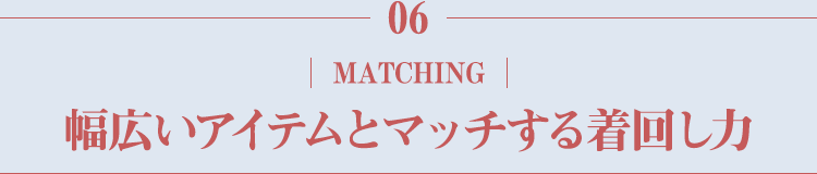 幅広いアイテムとマッチする着回し力