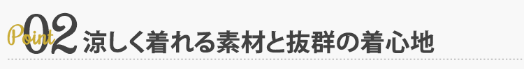 ポイント２ 涼しく着れる素材と抜群の着心地