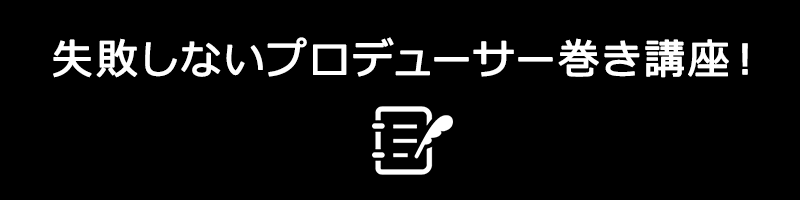 失敗しないプロデューサー巻き講座！