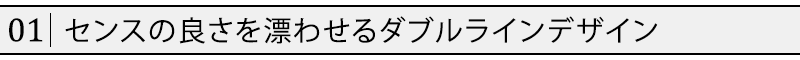 センスの良さを漂わせるダブルラインデザイン