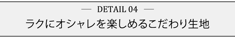 ラクにオシャレを楽しめるこだわり生地