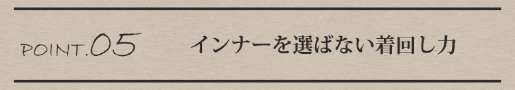 ポイント05 インナーを選ばない着回し力