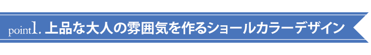 ポイント1 上品な大人の雰囲気を作るショールカラーデザイン