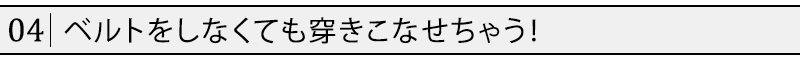 ベルトをしなくても穿きこなせちゃう！