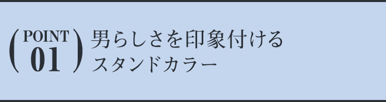 ポイント１　男らしさを印象付けるスタンドカラ―