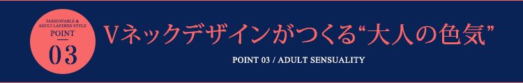 ポイント3 Vネックデザインがつくる”大人の色気”