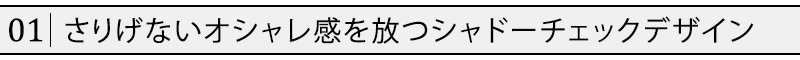 さりげないオシャレ感を放つシャドーチェックデザイン