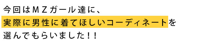 今回はＭＺガールに実際に男性に着てほしいコーディネートを選んでもらいました！！