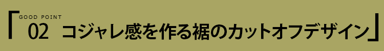 ポイント２ コジャレ感を作る裾のカットオフ