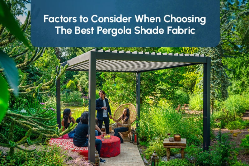 Factors to Consider When Choosing The Best Pergola Shade Fabric