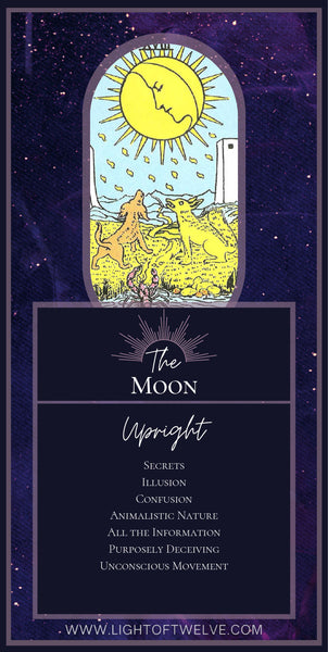 Printable Images of the upright Moon tarot meaning of the Major Arcana. The keywords are: Secrets, Illusion, Confusion, Animalistic Nature, All the Information, Purposely Deceiving, Unconscious Movement