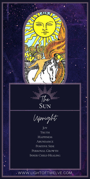 Printable Images of the upright Sun tarot meaning of the Major Arcana. The keywords are: Joy, Truth, Happiness, Abundance, Positive Side, Personal Growth, Inner Child Healing