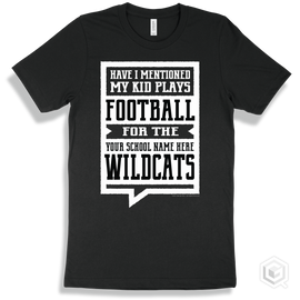 Wildcat Black T-Shirt - Have I Mentioned My Kid Plays Football For The Your School Name Here Wildcats Design